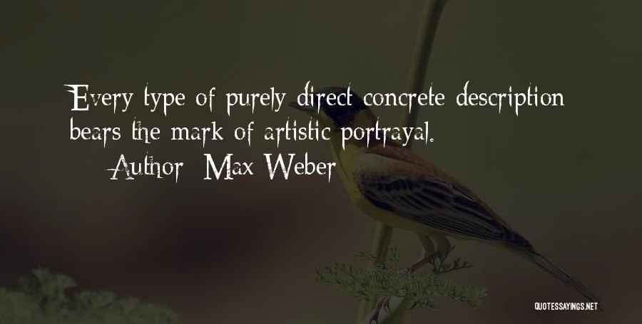 Max Weber Quotes: Every Type Of Purely Direct Concrete Description Bears The Mark Of Artistic Portrayal.