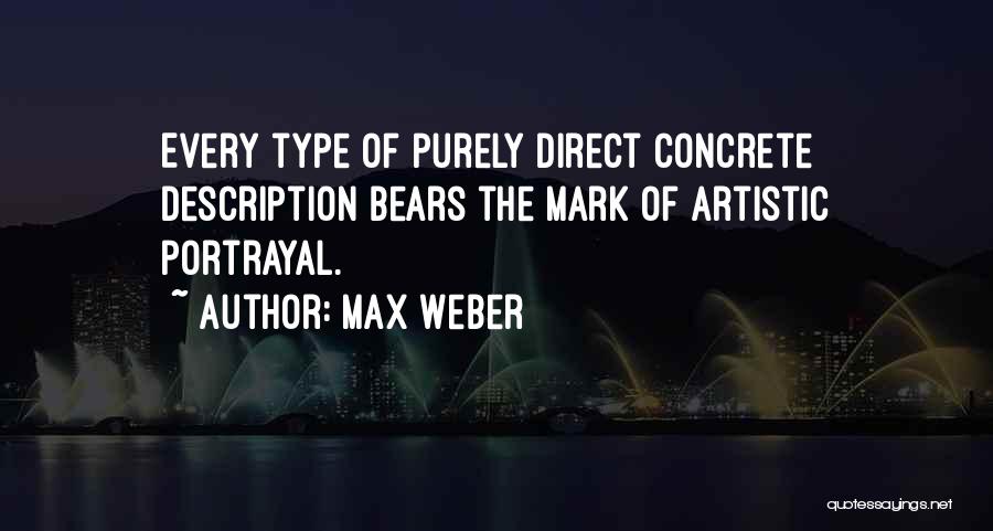 Max Weber Quotes: Every Type Of Purely Direct Concrete Description Bears The Mark Of Artistic Portrayal.