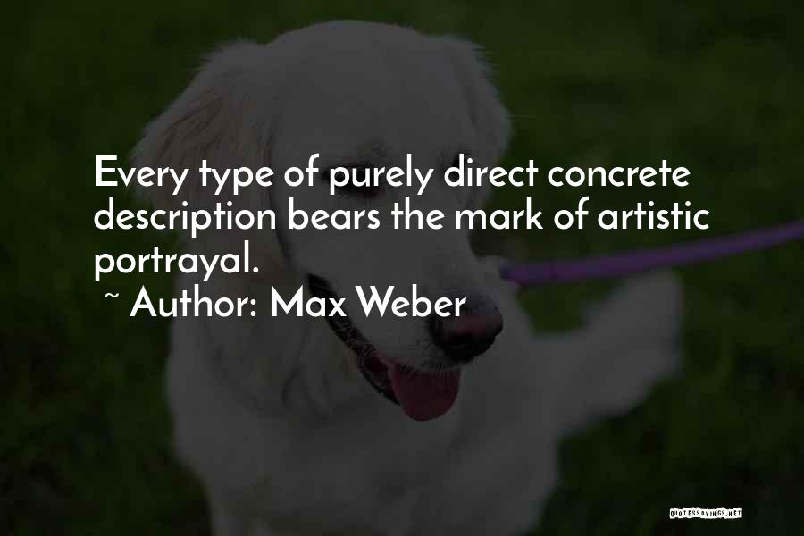 Max Weber Quotes: Every Type Of Purely Direct Concrete Description Bears The Mark Of Artistic Portrayal.