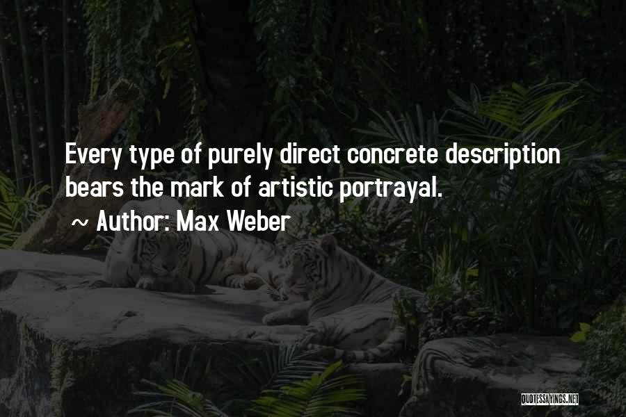 Max Weber Quotes: Every Type Of Purely Direct Concrete Description Bears The Mark Of Artistic Portrayal.