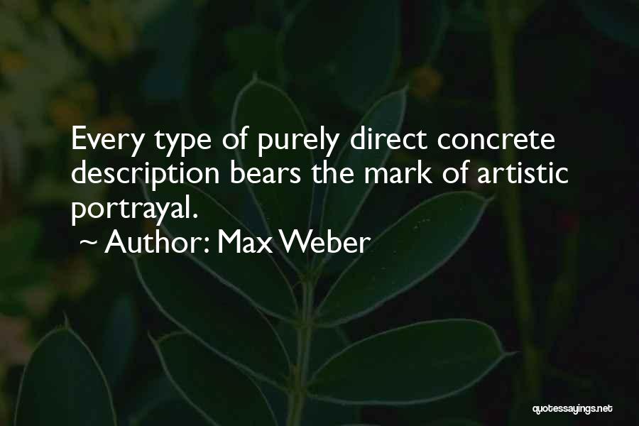 Max Weber Quotes: Every Type Of Purely Direct Concrete Description Bears The Mark Of Artistic Portrayal.