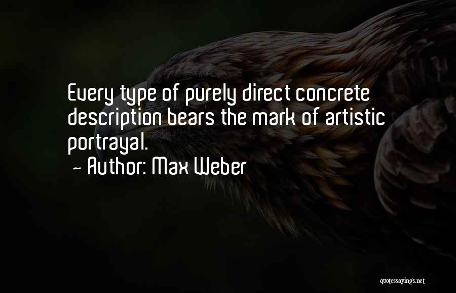 Max Weber Quotes: Every Type Of Purely Direct Concrete Description Bears The Mark Of Artistic Portrayal.