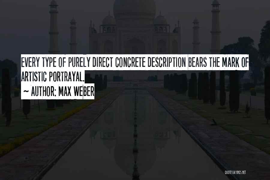 Max Weber Quotes: Every Type Of Purely Direct Concrete Description Bears The Mark Of Artistic Portrayal.