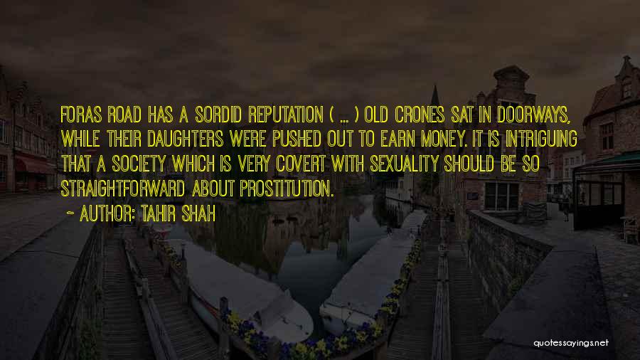 Tahir Shah Quotes: Foras Road Has A Sordid Reputation ( ... ) Old Crones Sat In Doorways, While Their Daughters Were Pushed Out