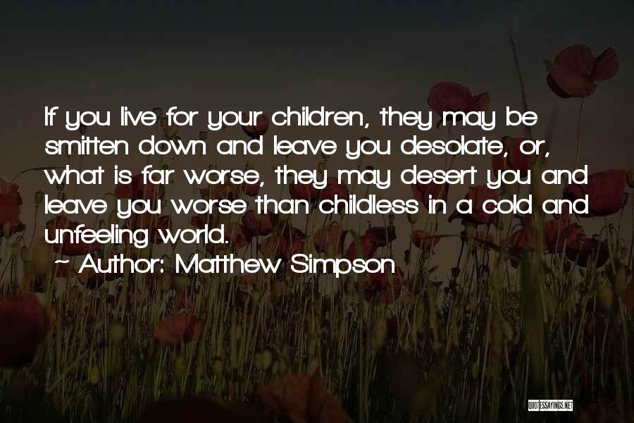 Matthew Simpson Quotes: If You Live For Your Children, They May Be Smitten Down And Leave You Desolate, Or, What Is Far Worse,
