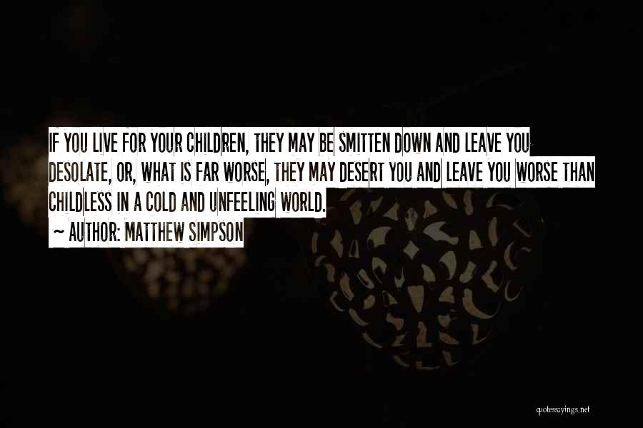 Matthew Simpson Quotes: If You Live For Your Children, They May Be Smitten Down And Leave You Desolate, Or, What Is Far Worse,