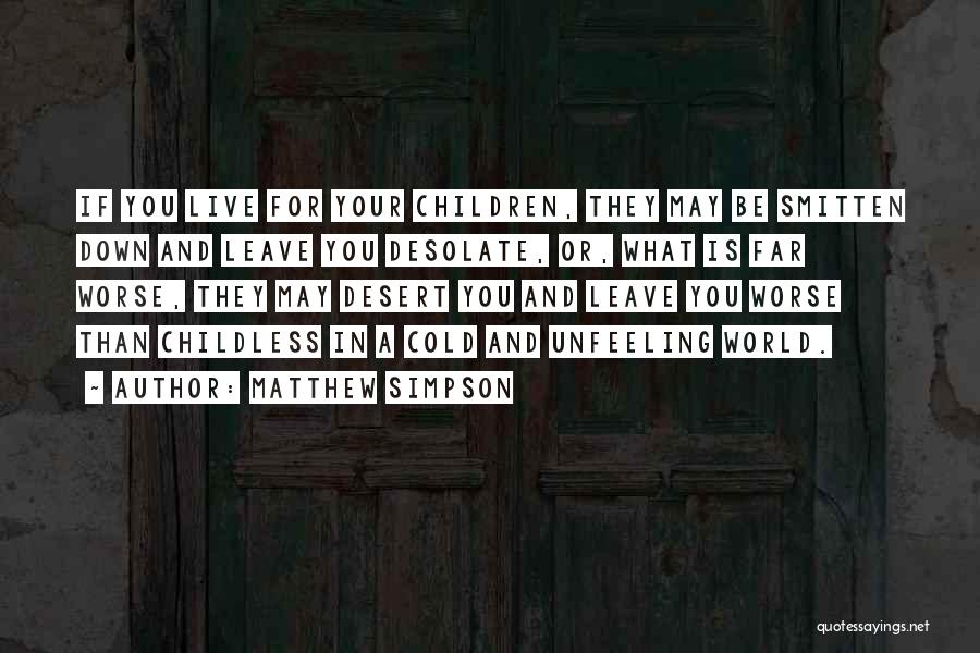 Matthew Simpson Quotes: If You Live For Your Children, They May Be Smitten Down And Leave You Desolate, Or, What Is Far Worse,