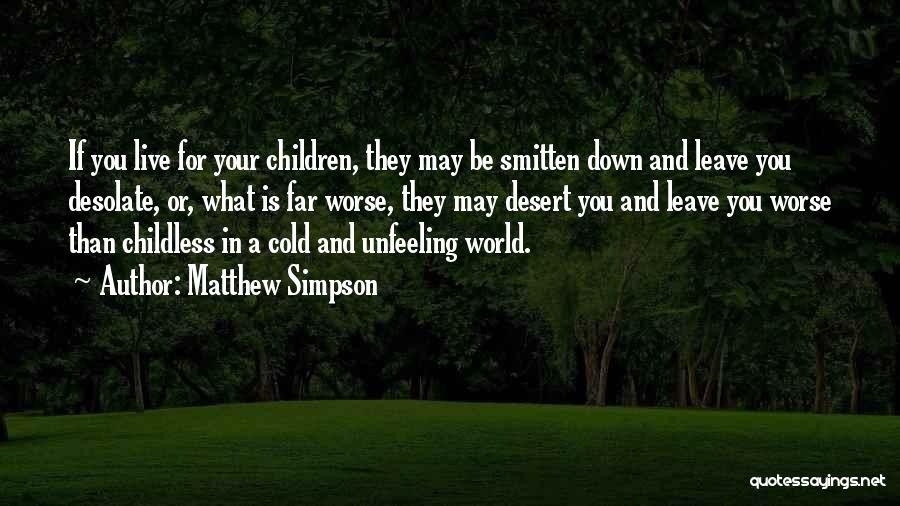 Matthew Simpson Quotes: If You Live For Your Children, They May Be Smitten Down And Leave You Desolate, Or, What Is Far Worse,