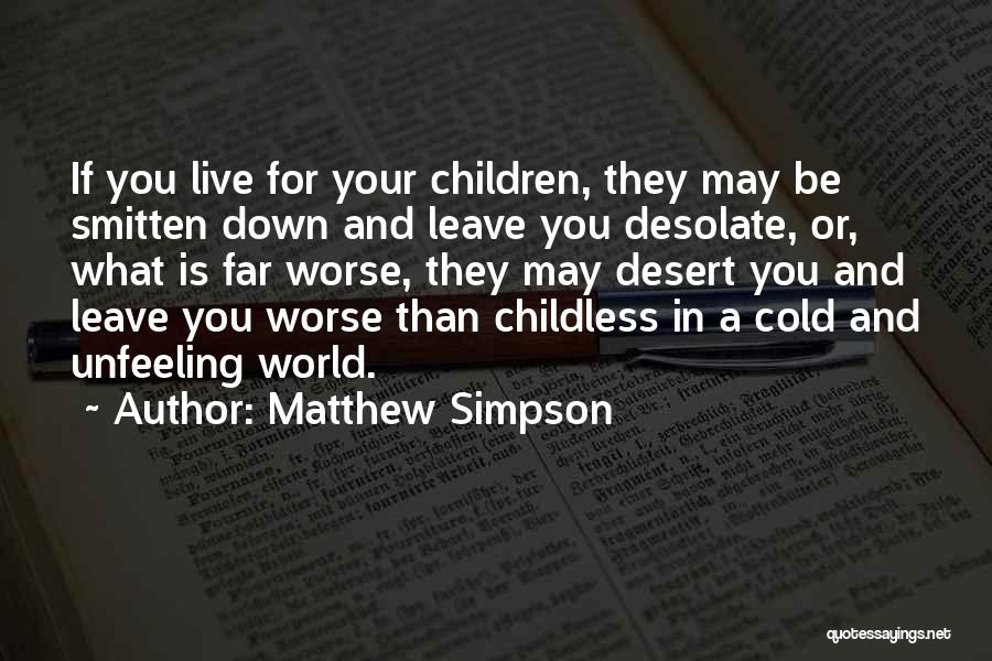 Matthew Simpson Quotes: If You Live For Your Children, They May Be Smitten Down And Leave You Desolate, Or, What Is Far Worse,