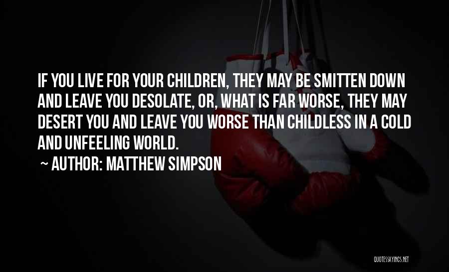 Matthew Simpson Quotes: If You Live For Your Children, They May Be Smitten Down And Leave You Desolate, Or, What Is Far Worse,