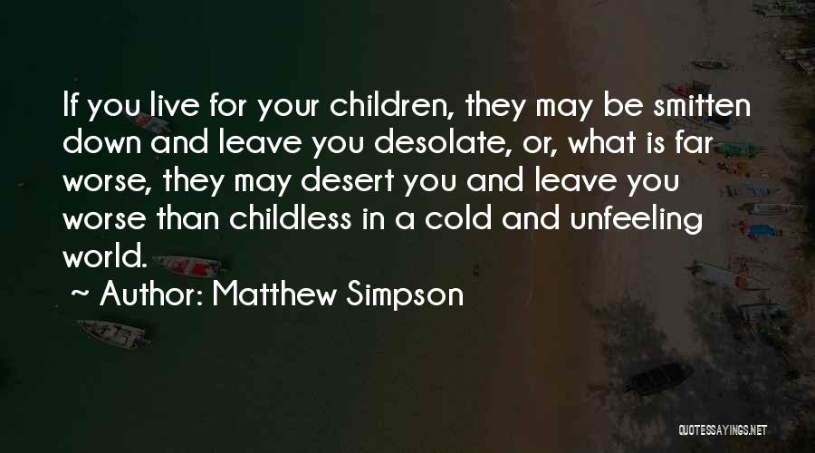 Matthew Simpson Quotes: If You Live For Your Children, They May Be Smitten Down And Leave You Desolate, Or, What Is Far Worse,