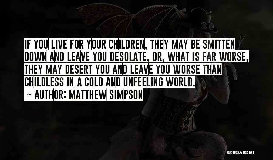 Matthew Simpson Quotes: If You Live For Your Children, They May Be Smitten Down And Leave You Desolate, Or, What Is Far Worse,