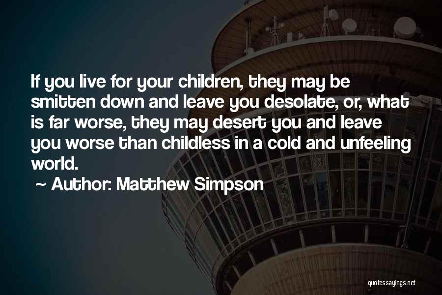 Matthew Simpson Quotes: If You Live For Your Children, They May Be Smitten Down And Leave You Desolate, Or, What Is Far Worse,