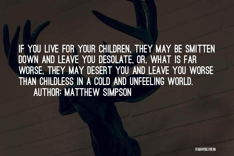 Matthew Simpson Quotes: If You Live For Your Children, They May Be Smitten Down And Leave You Desolate, Or, What Is Far Worse,