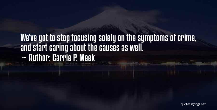 Carrie P. Meek Quotes: We've Got To Stop Focusing Solely On The Symptoms Of Crime, And Start Caring About The Causes As Well.