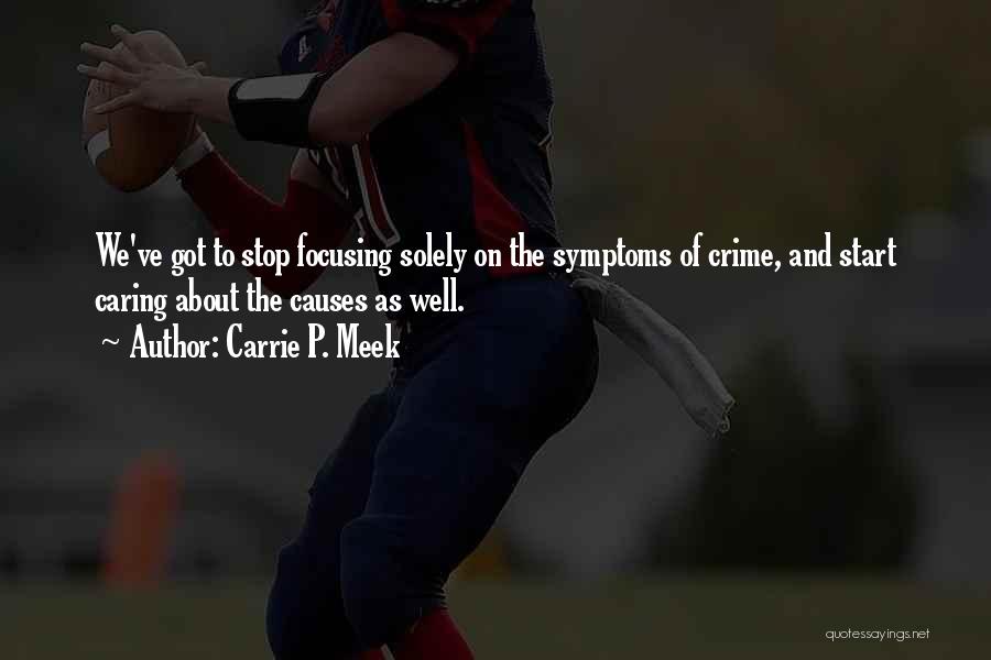 Carrie P. Meek Quotes: We've Got To Stop Focusing Solely On The Symptoms Of Crime, And Start Caring About The Causes As Well.