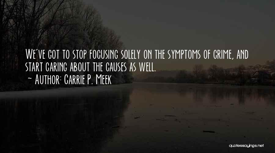 Carrie P. Meek Quotes: We've Got To Stop Focusing Solely On The Symptoms Of Crime, And Start Caring About The Causes As Well.