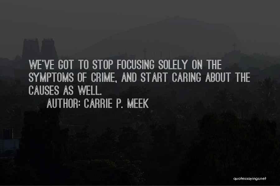 Carrie P. Meek Quotes: We've Got To Stop Focusing Solely On The Symptoms Of Crime, And Start Caring About The Causes As Well.