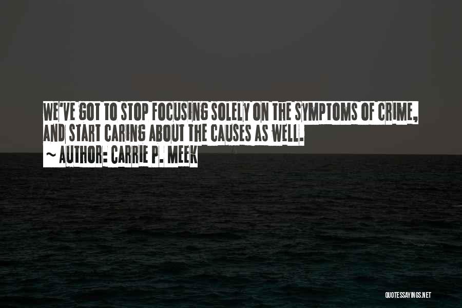 Carrie P. Meek Quotes: We've Got To Stop Focusing Solely On The Symptoms Of Crime, And Start Caring About The Causes As Well.