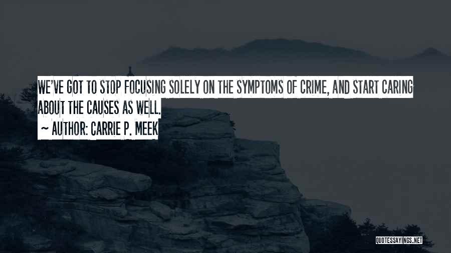 Carrie P. Meek Quotes: We've Got To Stop Focusing Solely On The Symptoms Of Crime, And Start Caring About The Causes As Well.