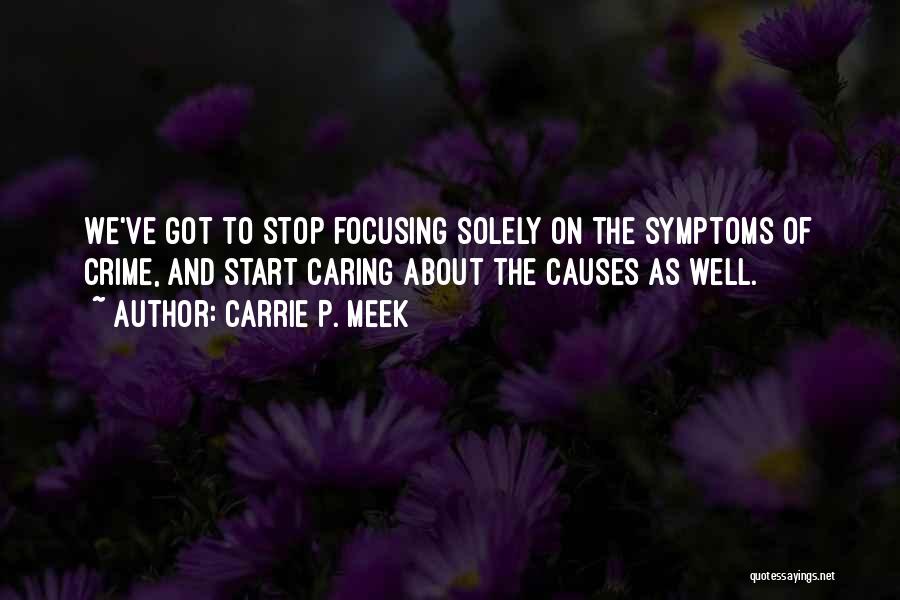 Carrie P. Meek Quotes: We've Got To Stop Focusing Solely On The Symptoms Of Crime, And Start Caring About The Causes As Well.