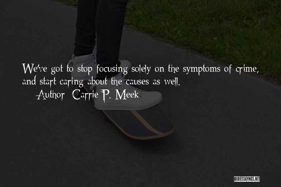 Carrie P. Meek Quotes: We've Got To Stop Focusing Solely On The Symptoms Of Crime, And Start Caring About The Causes As Well.