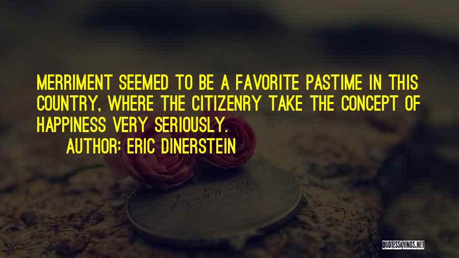 Eric Dinerstein Quotes: Merriment Seemed To Be A Favorite Pastime In This Country, Where The Citizenry Take The Concept Of Happiness Very Seriously.