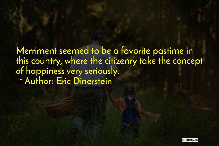 Eric Dinerstein Quotes: Merriment Seemed To Be A Favorite Pastime In This Country, Where The Citizenry Take The Concept Of Happiness Very Seriously.