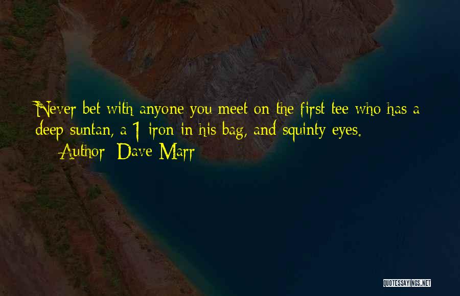 Dave Marr Quotes: Never Bet With Anyone You Meet On The First Tee Who Has A Deep Suntan, A 1-iron In His Bag,