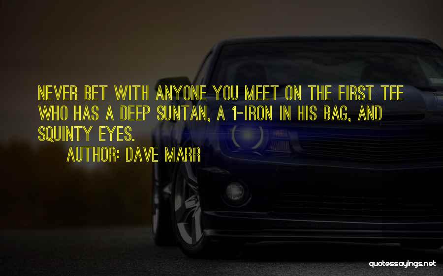 Dave Marr Quotes: Never Bet With Anyone You Meet On The First Tee Who Has A Deep Suntan, A 1-iron In His Bag,