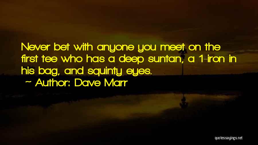 Dave Marr Quotes: Never Bet With Anyone You Meet On The First Tee Who Has A Deep Suntan, A 1-iron In His Bag,