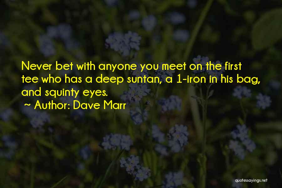 Dave Marr Quotes: Never Bet With Anyone You Meet On The First Tee Who Has A Deep Suntan, A 1-iron In His Bag,