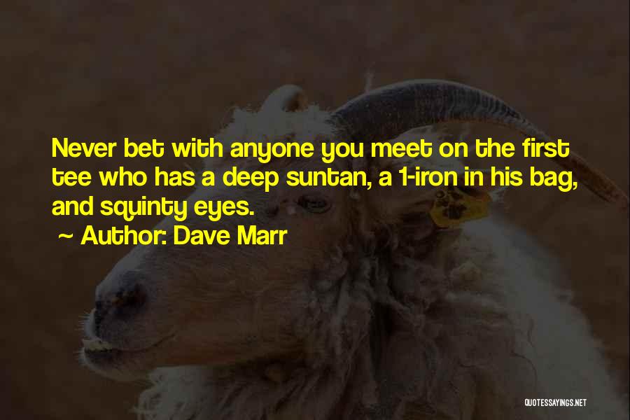 Dave Marr Quotes: Never Bet With Anyone You Meet On The First Tee Who Has A Deep Suntan, A 1-iron In His Bag,