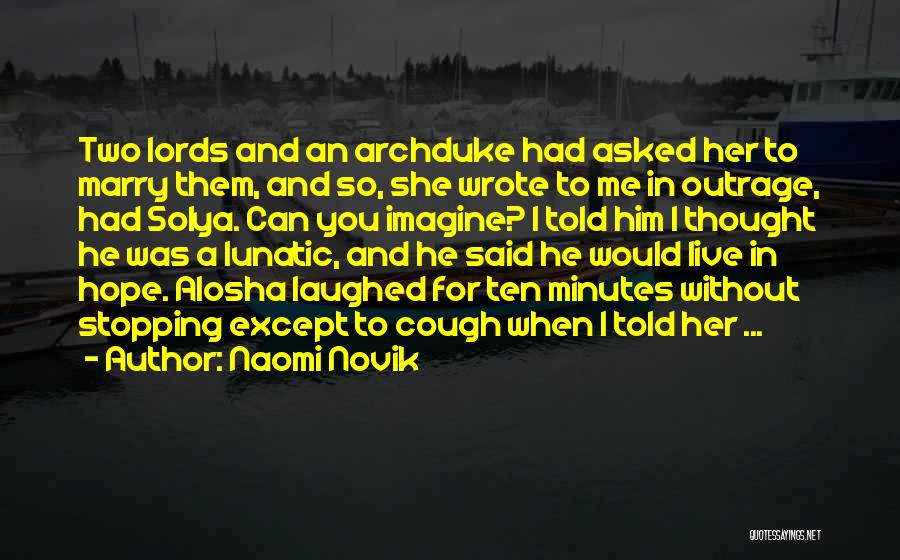 Naomi Novik Quotes: Two Lords And An Archduke Had Asked Her To Marry Them, And So, She Wrote To Me In Outrage, Had