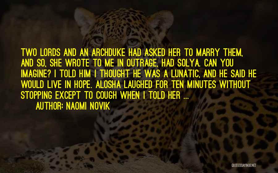 Naomi Novik Quotes: Two Lords And An Archduke Had Asked Her To Marry Them, And So, She Wrote To Me In Outrage, Had