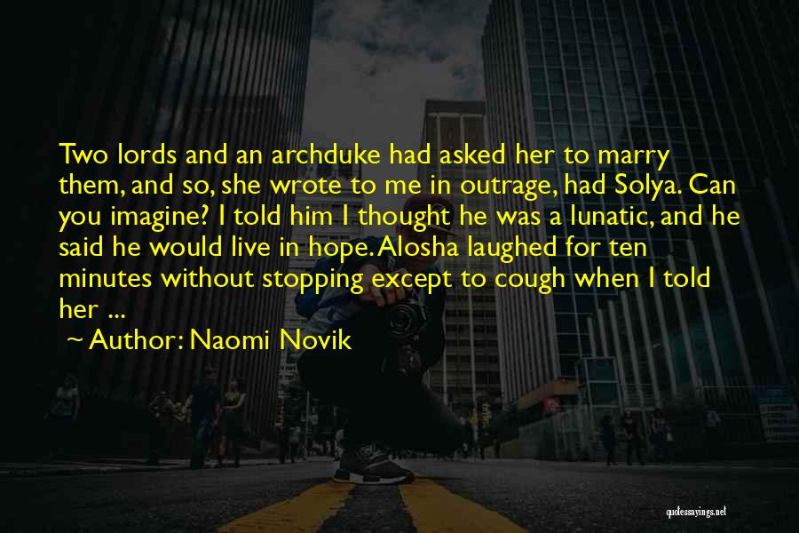 Naomi Novik Quotes: Two Lords And An Archduke Had Asked Her To Marry Them, And So, She Wrote To Me In Outrage, Had