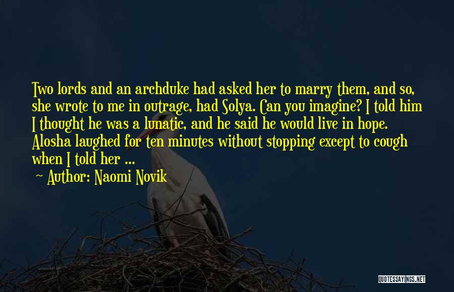 Naomi Novik Quotes: Two Lords And An Archduke Had Asked Her To Marry Them, And So, She Wrote To Me In Outrage, Had