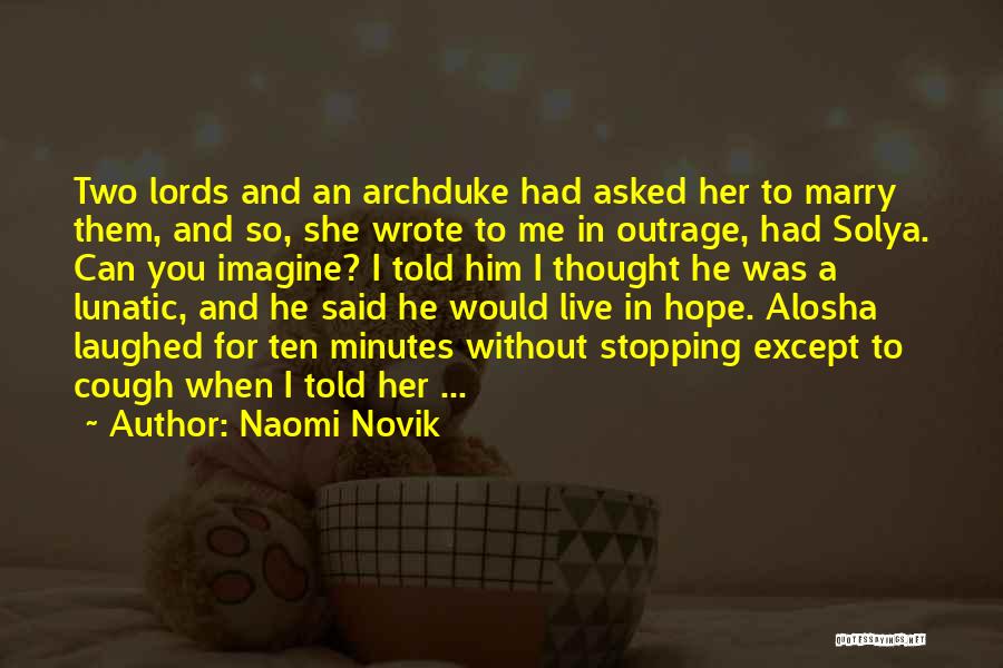 Naomi Novik Quotes: Two Lords And An Archduke Had Asked Her To Marry Them, And So, She Wrote To Me In Outrage, Had