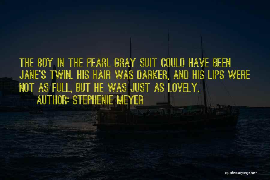 Stephenie Meyer Quotes: The Boy In The Pearl Gray Suit Could Have Been Jane's Twin. His Hair Was Darker, And His Lips Were