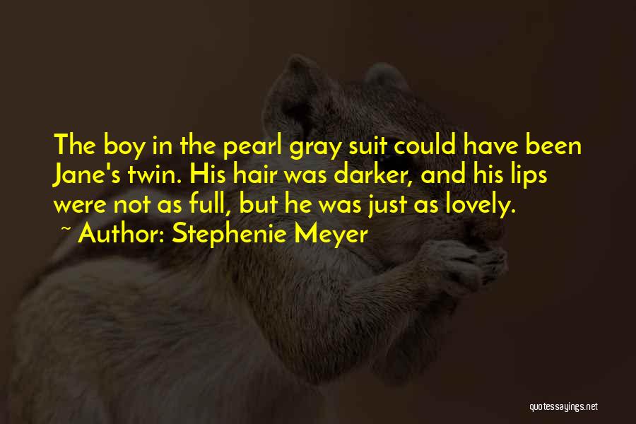 Stephenie Meyer Quotes: The Boy In The Pearl Gray Suit Could Have Been Jane's Twin. His Hair Was Darker, And His Lips Were