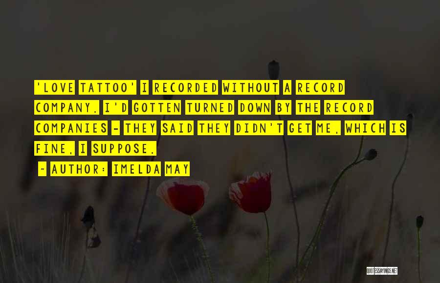 Imelda May Quotes: 'love Tattoo' I Recorded Without A Record Company. I'd Gotten Turned Down By The Record Companies - They Said They