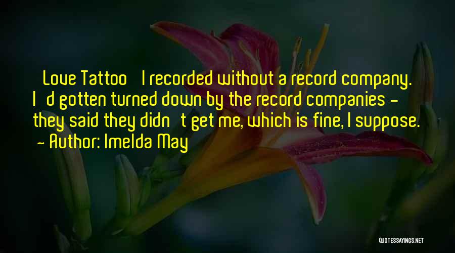Imelda May Quotes: 'love Tattoo' I Recorded Without A Record Company. I'd Gotten Turned Down By The Record Companies - They Said They
