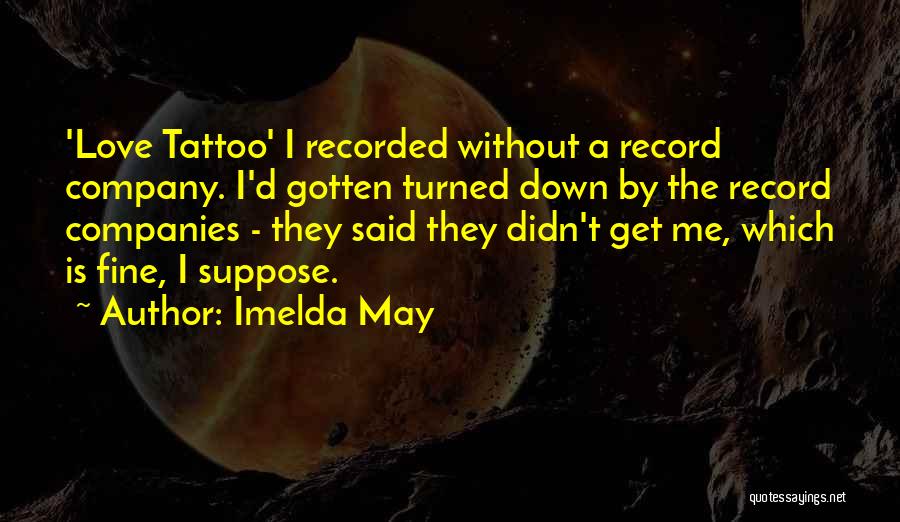Imelda May Quotes: 'love Tattoo' I Recorded Without A Record Company. I'd Gotten Turned Down By The Record Companies - They Said They