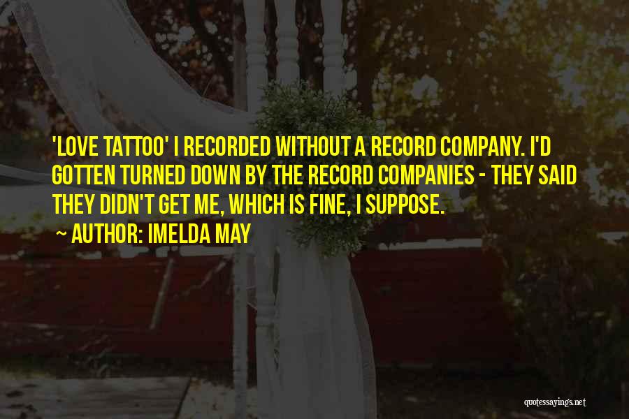 Imelda May Quotes: 'love Tattoo' I Recorded Without A Record Company. I'd Gotten Turned Down By The Record Companies - They Said They