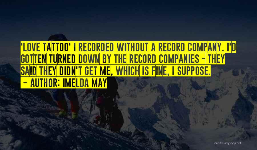 Imelda May Quotes: 'love Tattoo' I Recorded Without A Record Company. I'd Gotten Turned Down By The Record Companies - They Said They