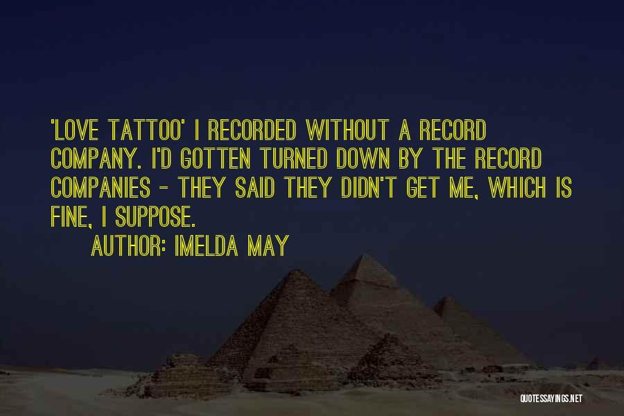 Imelda May Quotes: 'love Tattoo' I Recorded Without A Record Company. I'd Gotten Turned Down By The Record Companies - They Said They