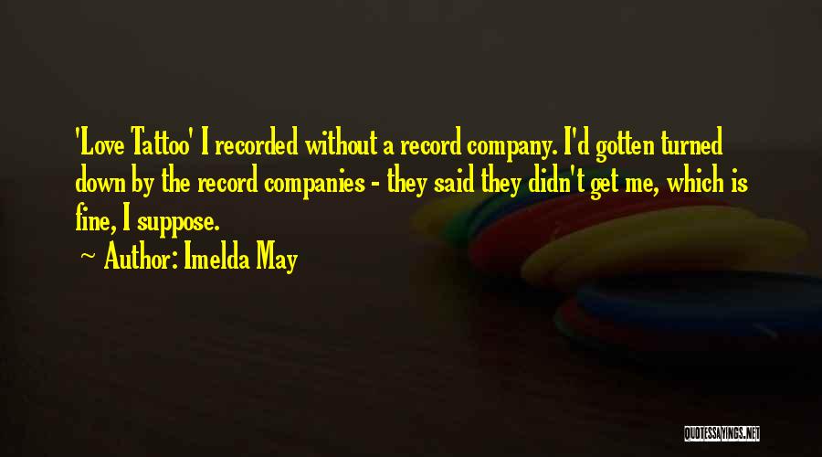 Imelda May Quotes: 'love Tattoo' I Recorded Without A Record Company. I'd Gotten Turned Down By The Record Companies - They Said They