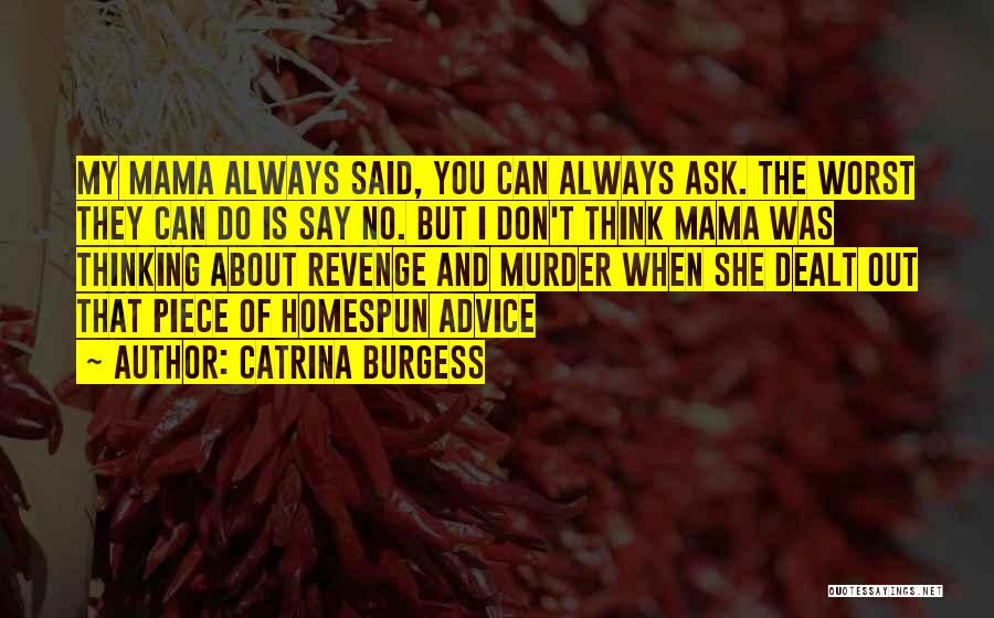 Catrina Burgess Quotes: My Mama Always Said, You Can Always Ask. The Worst They Can Do Is Say No. But I Don't Think