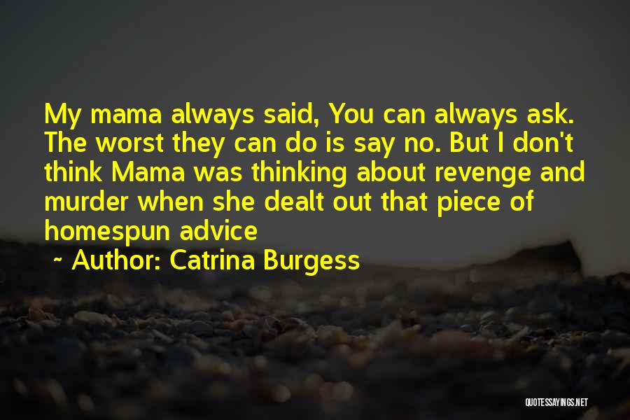 Catrina Burgess Quotes: My Mama Always Said, You Can Always Ask. The Worst They Can Do Is Say No. But I Don't Think