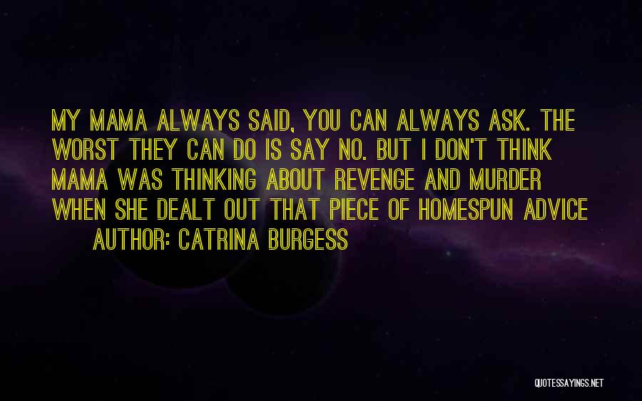 Catrina Burgess Quotes: My Mama Always Said, You Can Always Ask. The Worst They Can Do Is Say No. But I Don't Think